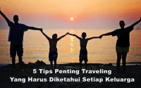 5 Tips Penting Traveling Yang Harus Diketahui Setiap Keluarga